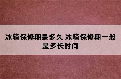 冰箱保修期是多久 冰箱保修期一般是多长时间